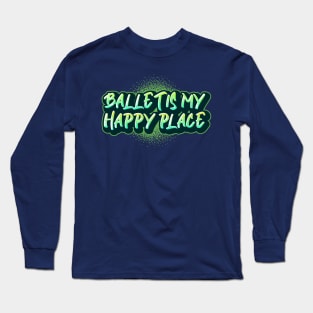 Ballet is my Happy Place Green Long Sleeve T-Shirt